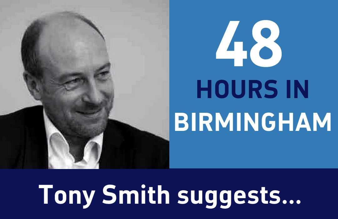 Tony Smith, passionate about all things `Birmingham` with his suggestion on how to spend a great `48 Hours in Birmingham` 